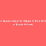 How Djokovic Spurred Debate on the Fairness of Border Policies