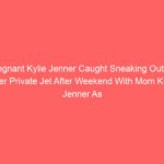 Pregnant Kylie Jenner Caught Sneaking Out Of Her Private Jet After Weekend With Mom Kris Jenner As Due Date Approaches